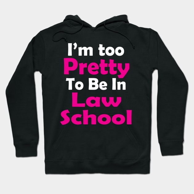 I'm Too Pretty to Be in Law School Hoodie by PattisonAvePhanatics